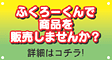 ふくろーくんで商品を販売しませんか?詳細はコチラ!